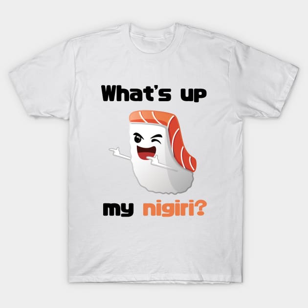 Sushi T-shirt - What's up my nigiri? T-Shirt by Anime Gadgets
